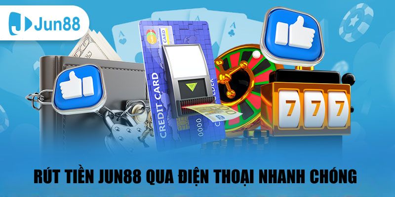 Hướng dẫn rút tiền JUN88 qua điện thoại nhanh chóng