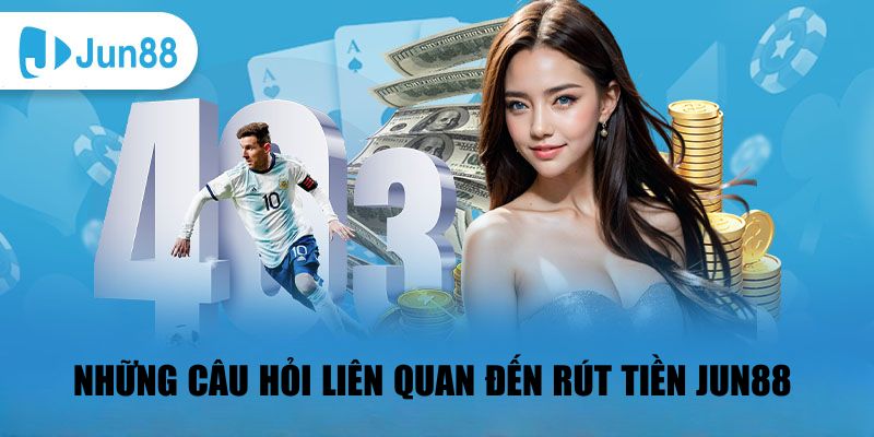 Những câu hỏi liên quan đến rút tiền JUN88