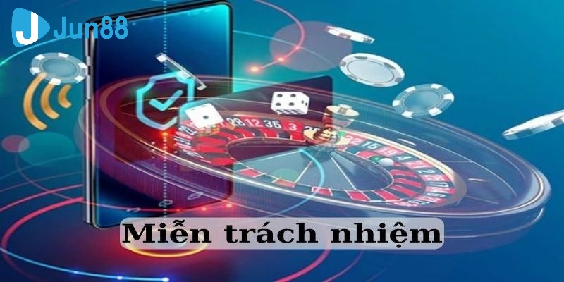 Một số chính sách miễn trách nhiệm khác cần biết tại Jun88